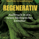 Nachhaltigkeit ist nicht genug: Martin Grassbergers „Regenerativ“