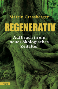 Martin Grasserberger "Regenerativ": Nachhaltigkeit ist nicht genug